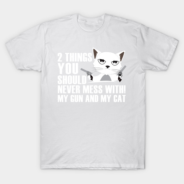 2 things you should never mess with!My gun and my cat T-Shirt-TOZ